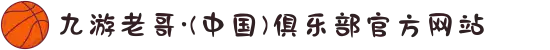 九游老哥·(中国)俱乐部官方网站